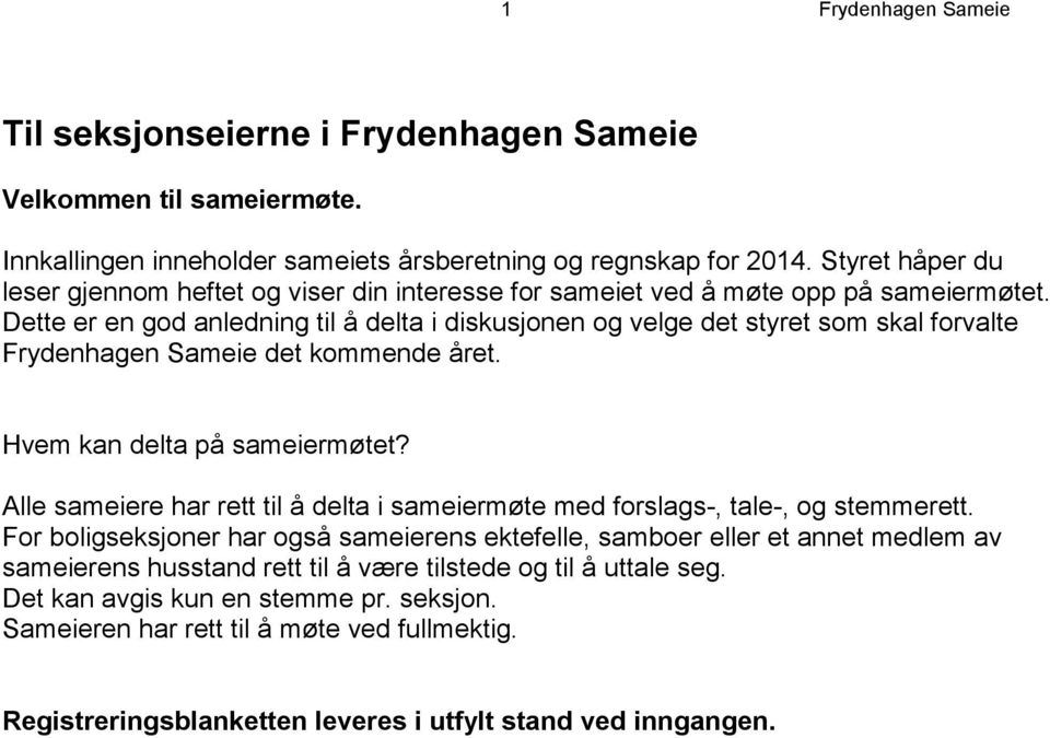 Dette er en god anledning til å delta i diskusjonen og velge det styret som skal forvalte Frydenhagen Sameie det kommende året. Hvem kan delta på sameiermøtet?