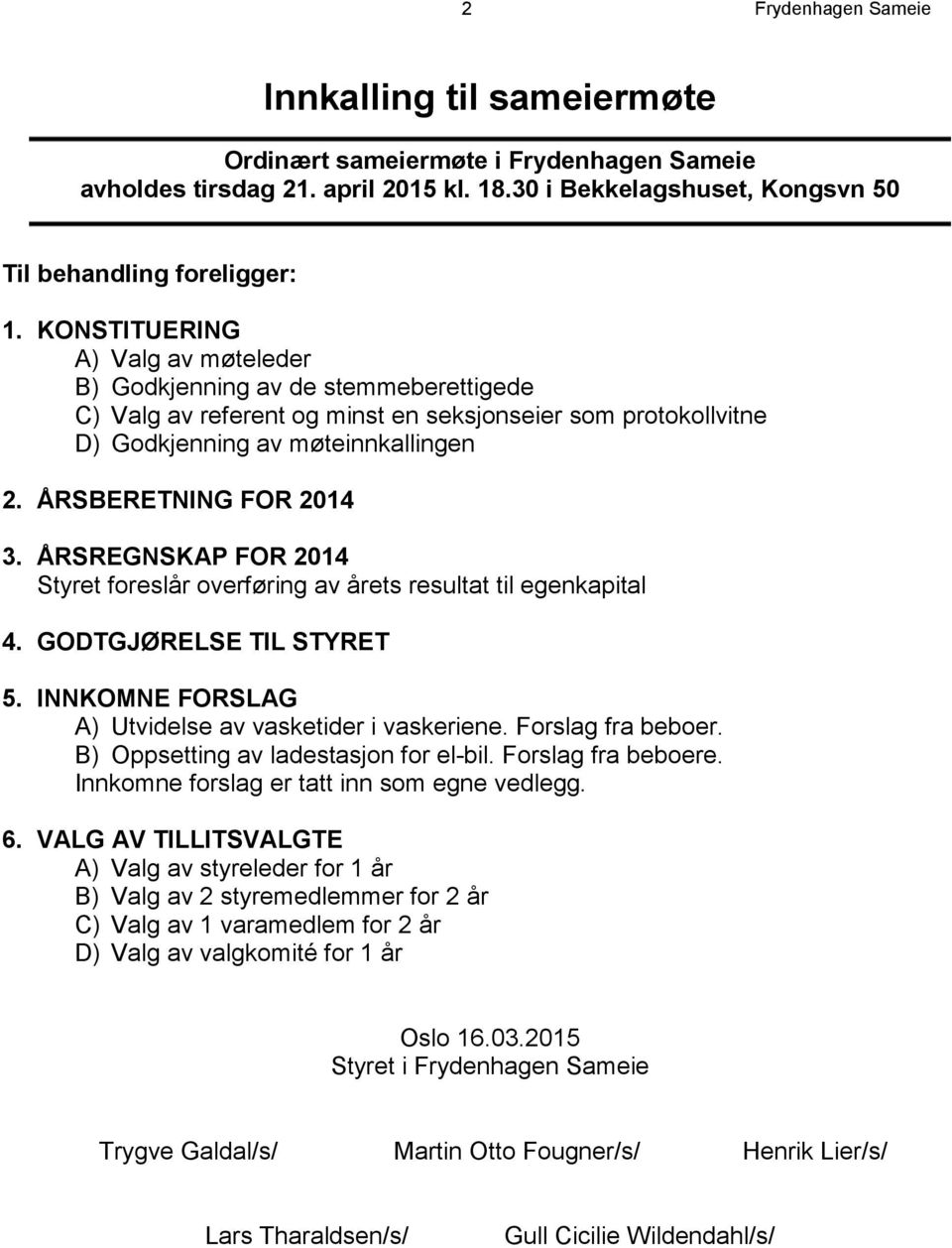 ÅRSREGNSKAP FOR 2014 Styret foreslår overføring av årets resultat til egenkapital 4. GODTGJØRELSE TIL STYRET 5. INNKOMNE FORSLAG A) Utvidelse av vasketider i vaskeriene. Forslag fra beboer.