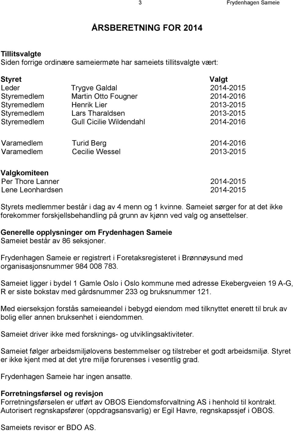 Valgkomiteen Per Thore Lanner 2014-2015 Lene Leonhardsen 2014-2015 Styrets medlemmer består i dag av 4 menn og 1 kvinne.