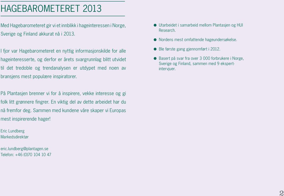 samarbeid mellom Plantasjen og HUI Research. nordens mest omfattende hageundersøkelse. ble første gang gjennomført i 2012.