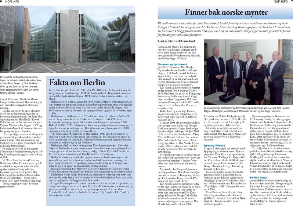 I tillegg fortalte Antti Mäkikyrö om Finpros virksomhet i Norge og formannen presenterte planer for foreningens virksomhet fremover. Tekst og foto: Karl J.