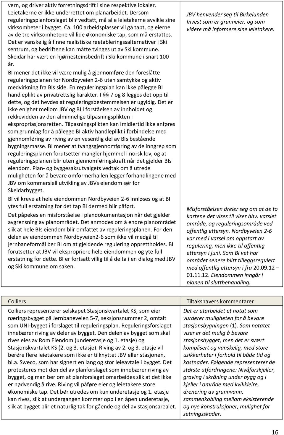 100 arbeidsplasser vil gå tapt, og eierne av de tre virksomhetene vil lide økonomiske tap, som må erstattes.