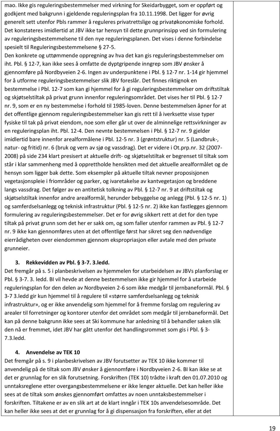 Det konstateres imidlertid at JBV ikke tar hensyn til dette grunnprinsipp ved sin formulering av reguleringsbestemmelsene til den nye reguleringsplanen.