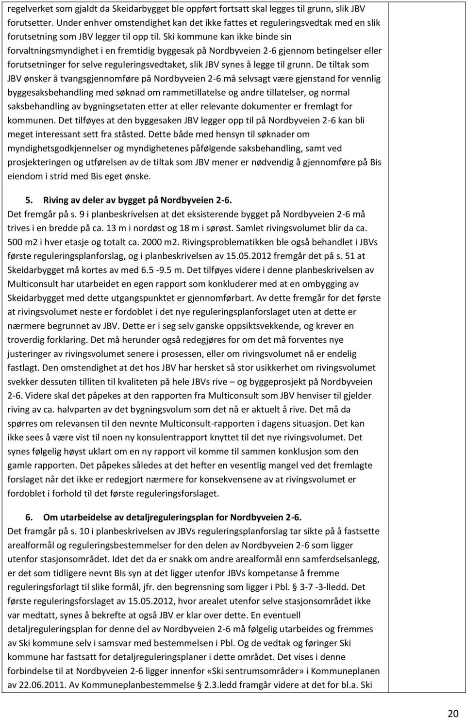 Ski kommune kan ikke binde sin forvaltningsmyndighet i en fremtidig byggesak på Nordbyveien 2-6 gjennom betingelser eller forutsetninger for selve reguleringsvedtaket, slik JBV synes å legge til