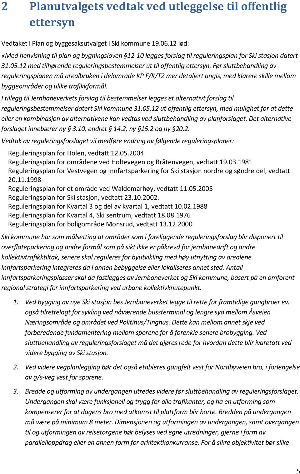 Før sluttbehandling av reguleringsplanen må arealbruken i delområde KP F/K/T2 mer detaljert angis, med klarere skille mellom byggeområder og ulike trafikkformål.