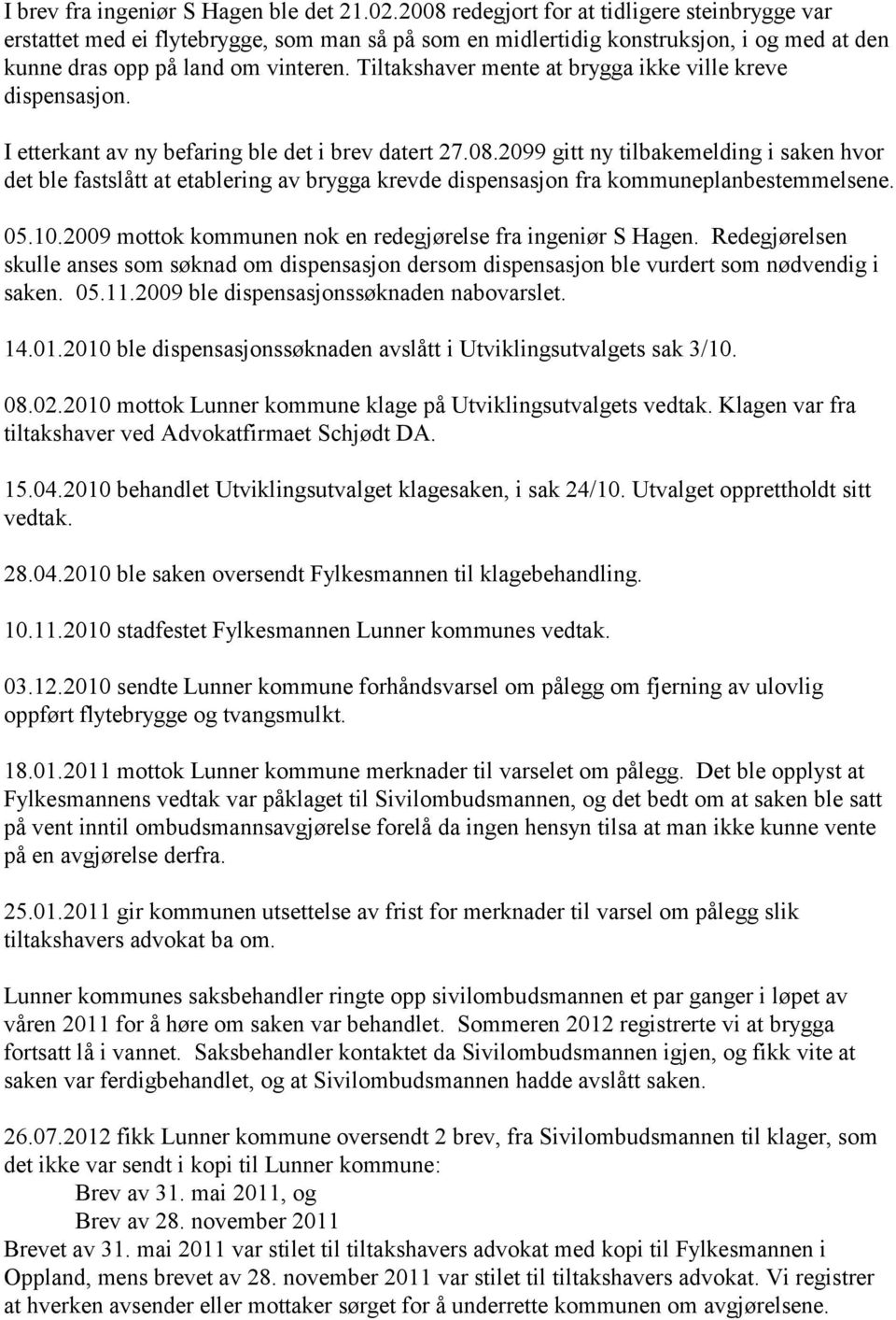 Tiltakshaver mente at brygga ikke ville kreve dispensasjon. I etterkant av ny befaring ble det i brev datert 27.08.