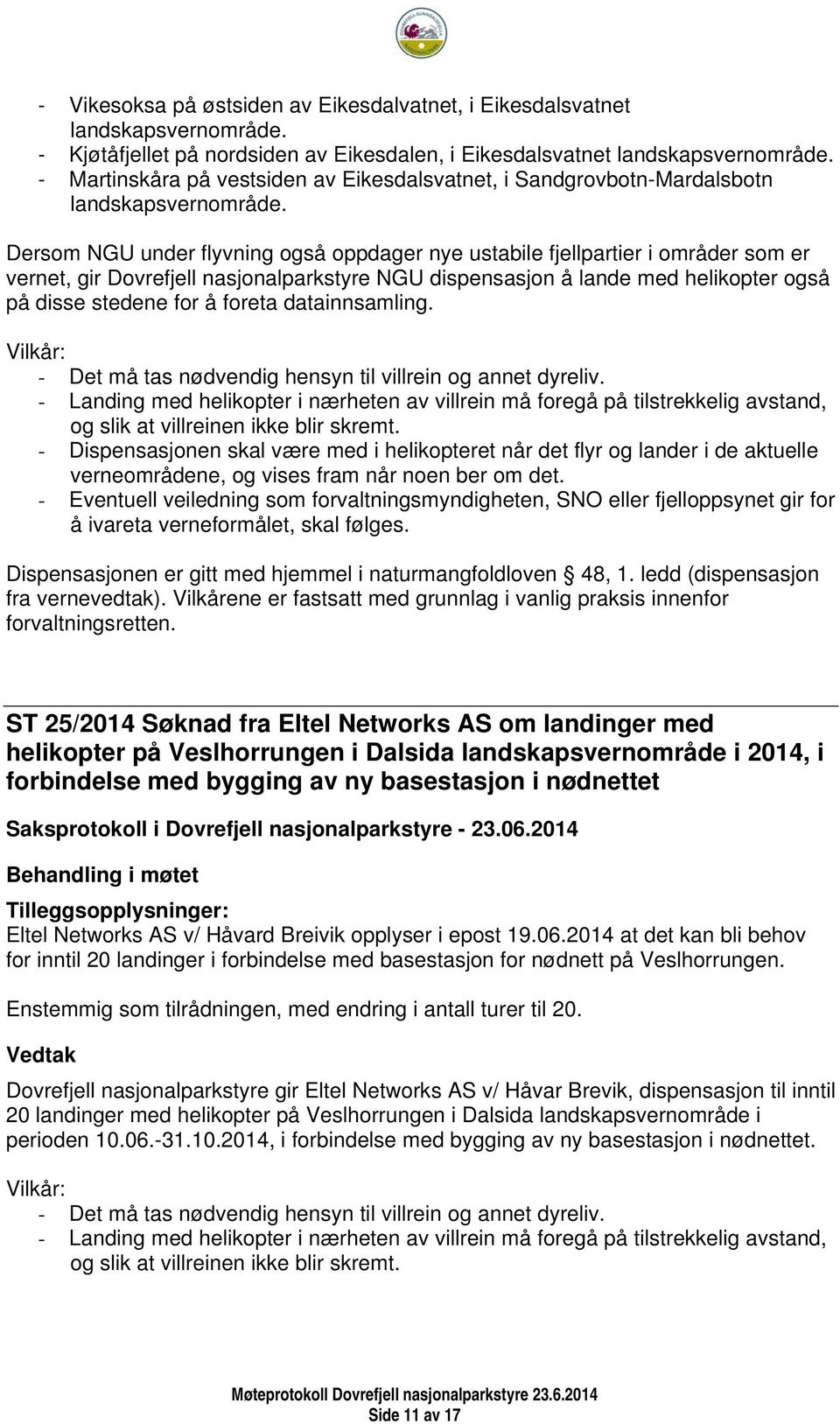 Dersom NGU under flyvning også oppdager nye ustabile fjellpartier i områder som er vernet, gir Dovrefjell nasjonalparkstyre NGU dispensasjon å lande med helikopter også på disse stedene for å foreta