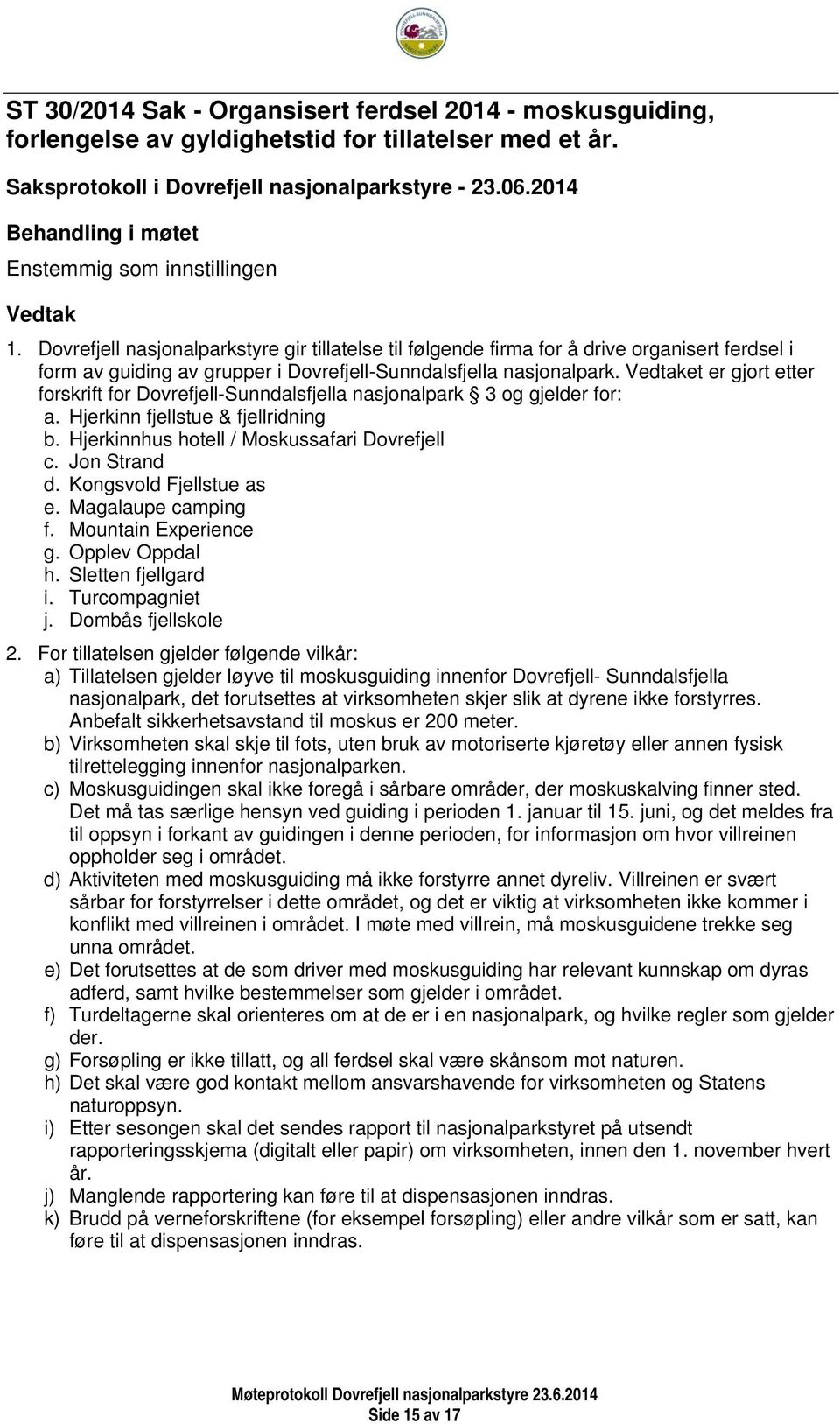 et er gjort etter forskrift for Dovrefjell-Sunndalsfjella nasjonalpark 3 og gjelder for: a. Hjerkinn fjellstue & fjellridning b. Hjerkinnhus hotell / Moskussafari Dovrefjell c. Jon Strand d.