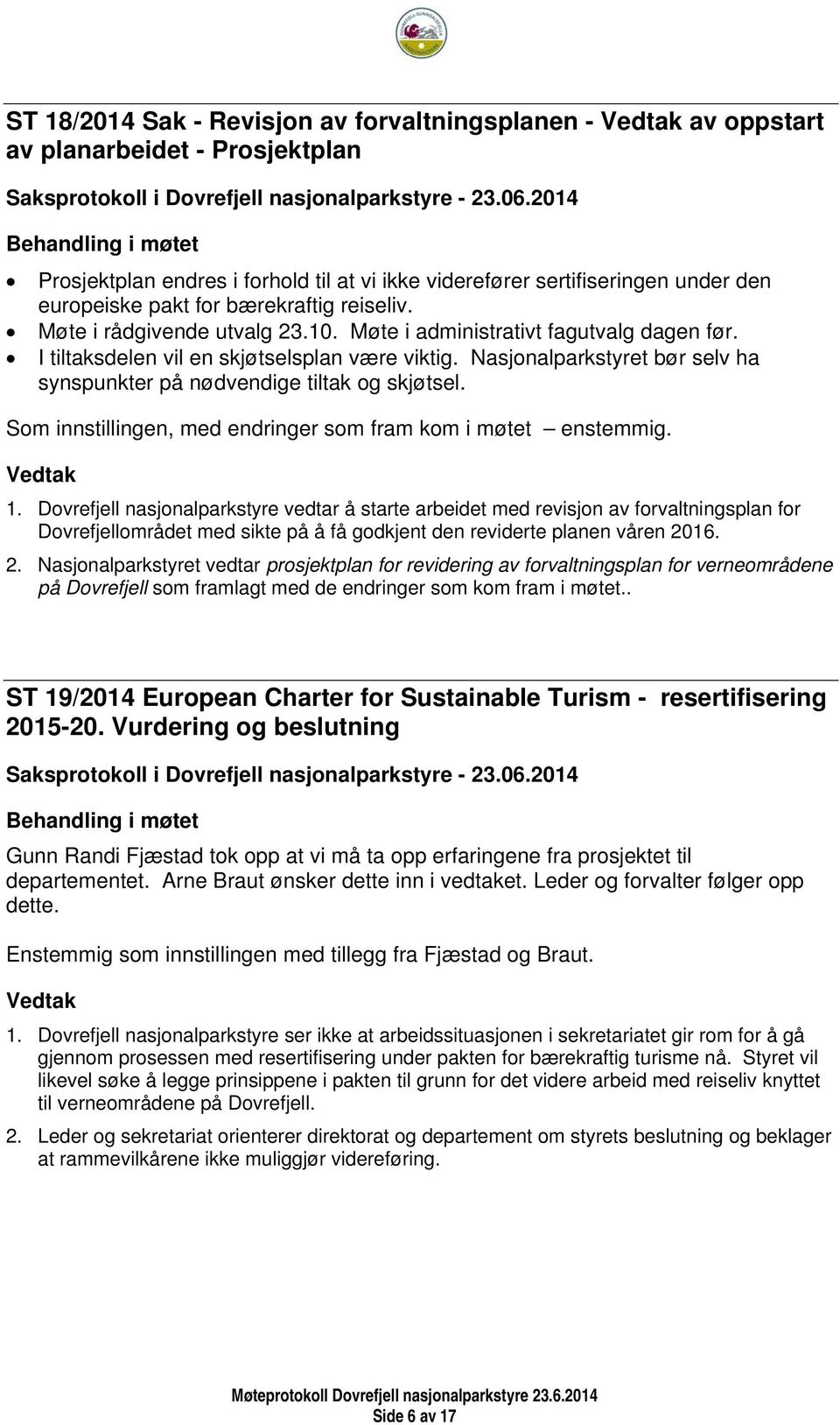 Nasjonalparkstyret bør selv ha synspunkter på nødvendige tiltak og skjøtsel. Som innstillingen, med endringer som fram kom i møtet enstemmig. 1.