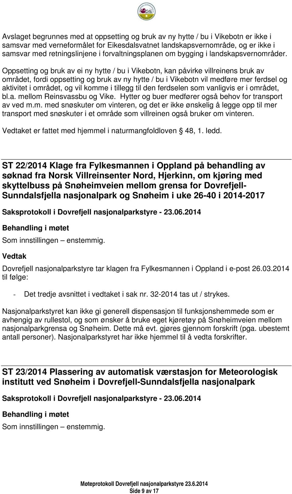 Oppsetting og bruk av ei ny hytte / bu i Vikebotn, kan påvirke villreinens bruk av området, fordi oppsetting og bruk av ny hytte / bu i Vikebotn vil medføre mer ferdsel og aktivitet i området, og vil