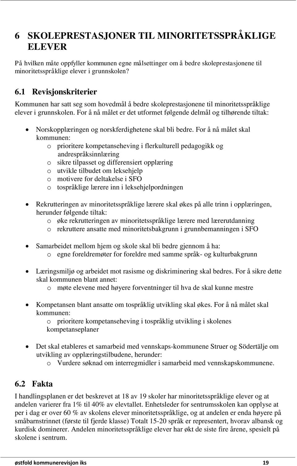 For å nå målet er det utformet følgende delmål og tilhørende tiltak: Norskopplæringen og norskferdighetene skal bli bedre.