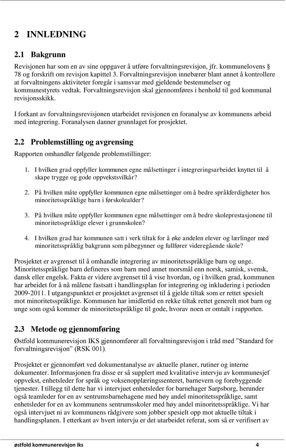 Forvaltningsrevisjon skal gjennomføres i henhold til god kommunal revisjonsskikk. I forkant av forvaltningsrevisjonen utarbeidet revisjonen en foranalyse av kommunens arbeid med integrering.