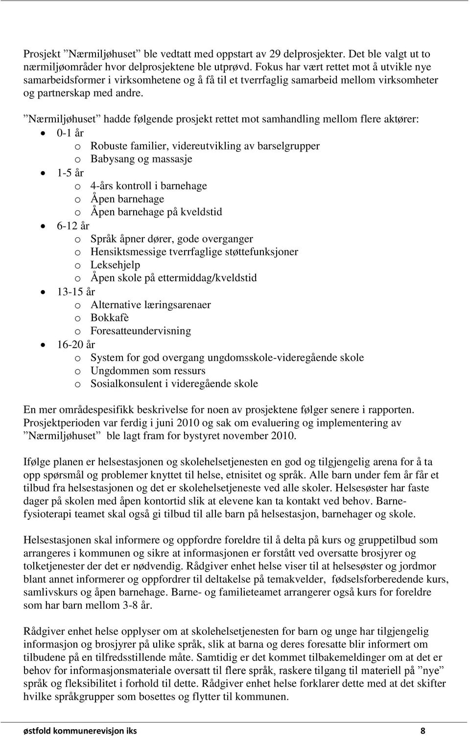 Nærmiljøhuset hadde følgende prosjekt rettet mot samhandling mellom flere aktører: 0-1 år o Robuste familier, videreutvikling av barselgrupper o Babysang og massasje 1-5 år o 4-års kontroll i