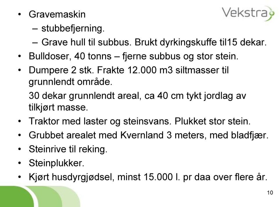 30 dekar grunnlendt areal, ca 40 cm tykt jordlag av tilkjørt masse. Traktor med laster og steinsvans.