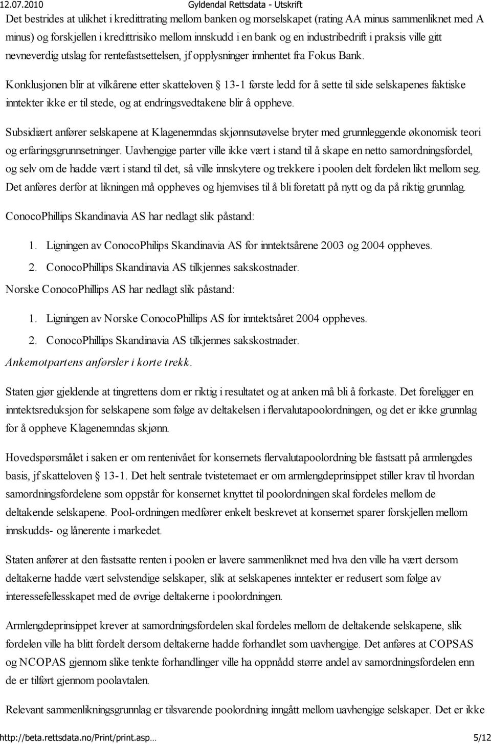 Konklusjonen blir at vilkårene etter skatteloven 13-1 første ledd for å sette til side selskapenes faktiske inntekter ikke er til stede, og at endringsvedtakene blir å oppheve.