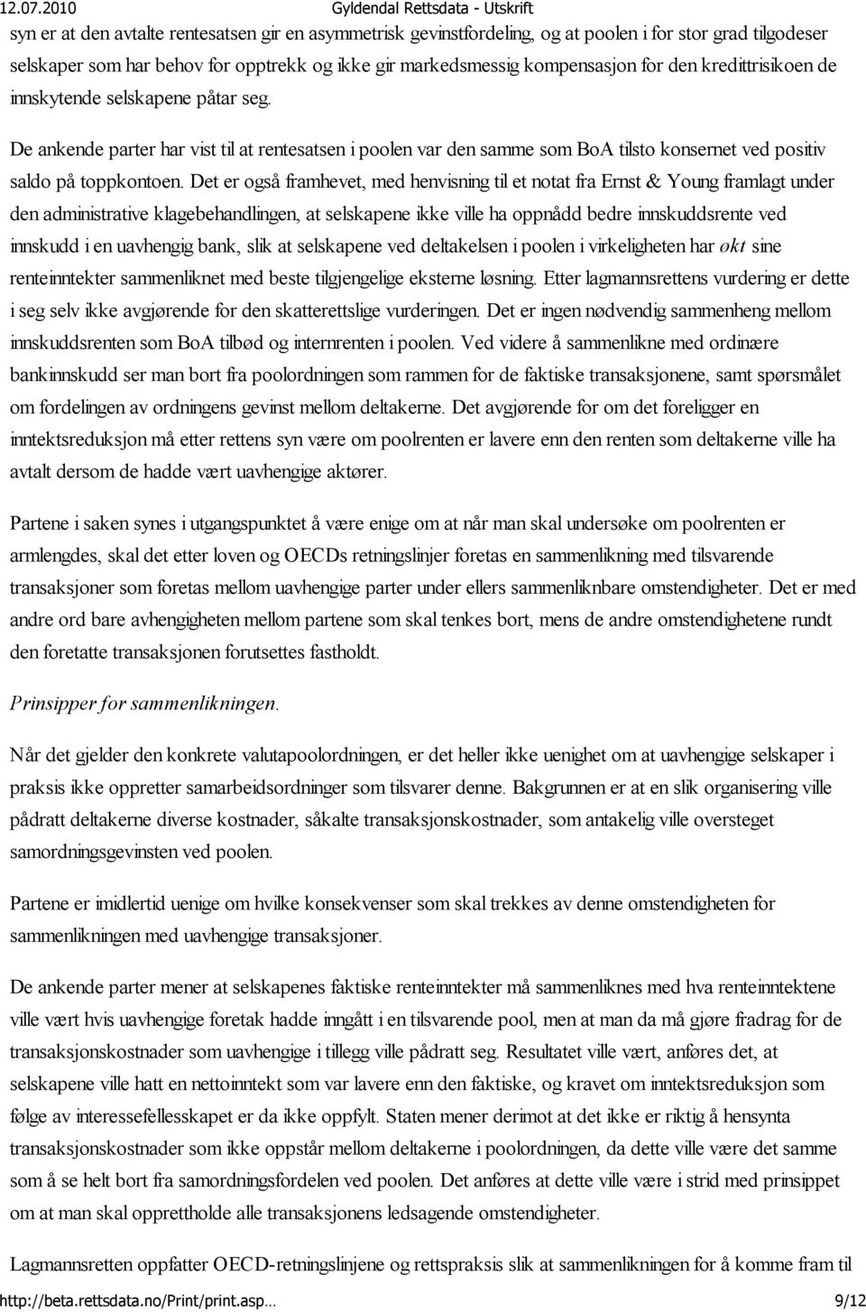 Det er også framhevet, med henvisning til et notat fra Ernst & Young framlagt under den administrative klagebehandlingen, at selskapene ikke ville ha oppnådd bedre innskuddsrente ved innskudd i en