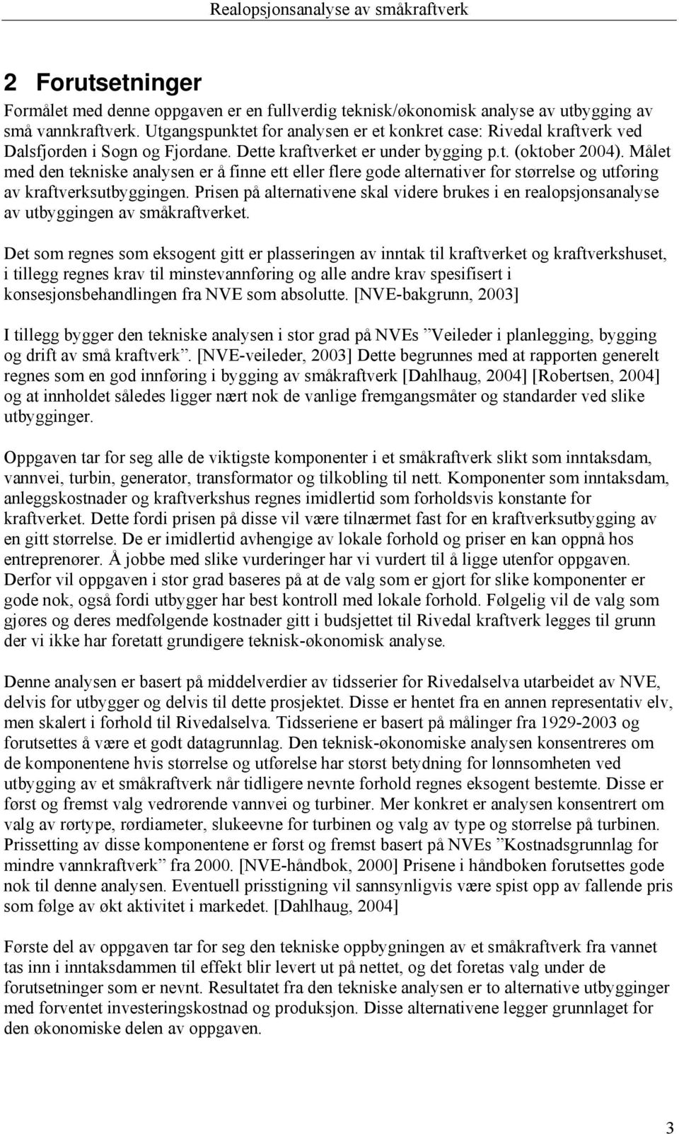 Målet med den tekniske analysen er å finne ett eller flere gode alternativer for størrelse og utføring av kraftverksutbyggingen.