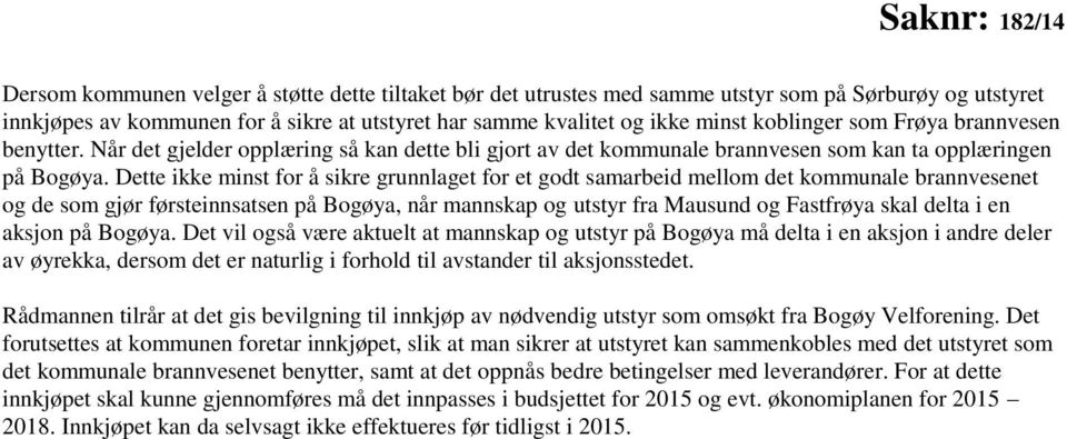 Dette ikke minst for å sikre grunnlaget for et godt samarbeid mellom det kommunale brannvesenet og de som gjør førsteinnsatsen på Bogøya, når mannskap og utstyr fra Mausund og Fastfrøya skal delta i