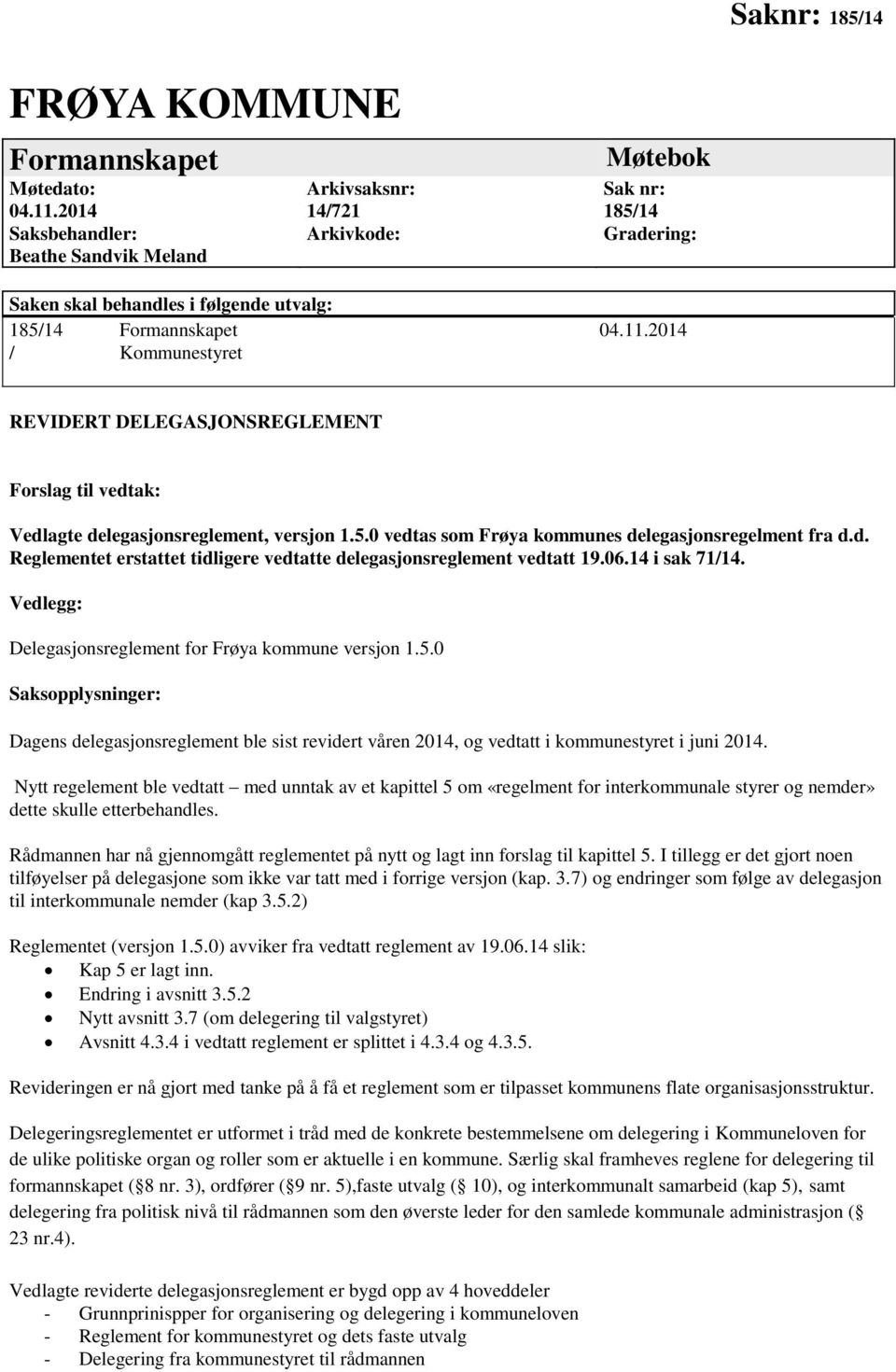 0 Saksopplysninger: Dagens delegasjonsreglement ble sist revidert våren 2014, og vedtatt i kommunestyret i juni 2014.