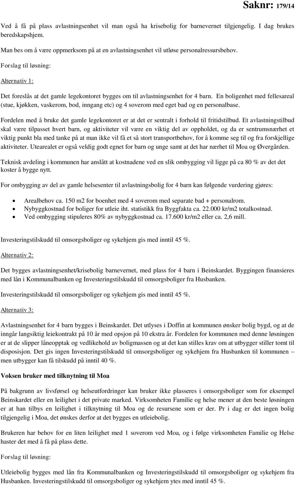 Forslag til løsning: Alternativ 1: Det foreslås at det gamle legekontoret bygges om til avlastningsenhet for 4 barn.