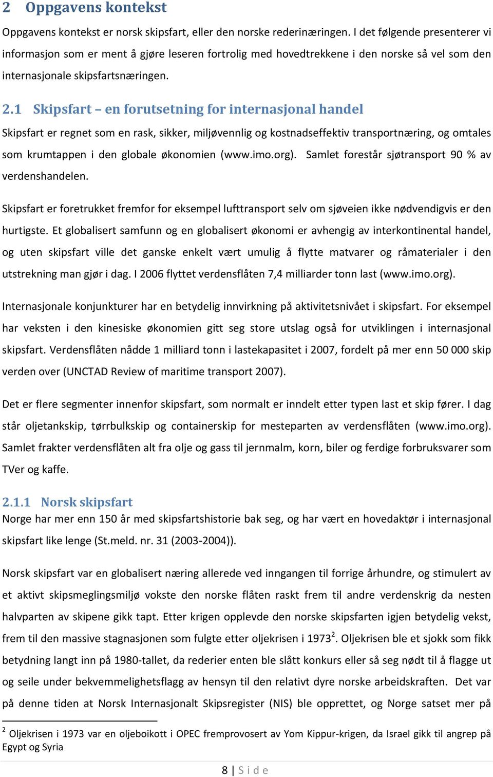 1 Skipsfart en forutsetning for internasjonal handel Skipsfart er regnet som en rask, sikker, miljøvennlig og kostnadseffektiv transportnæring, og omtales som krumtappen i den globale økonomien (www.