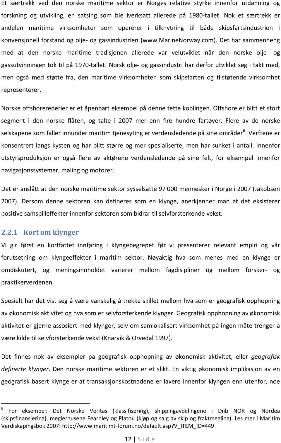 Det har sammenheng med at den norske maritime tradisjonen allerede var velutviklet når den norske olje- og gassutvinningen tok til på 1970-tallet.