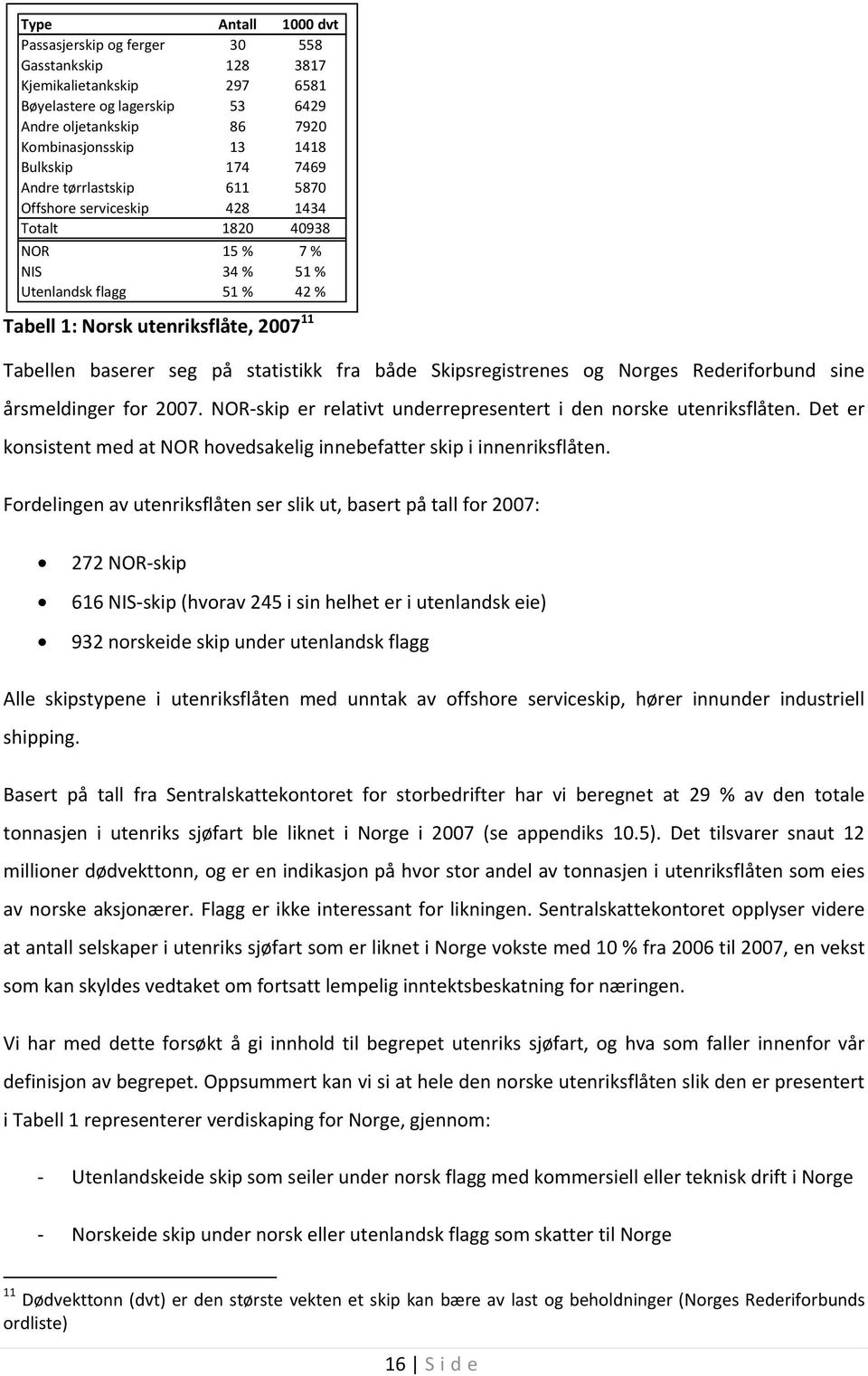statistikk fra både Skipsregistrenes og Norges Rederiforbund sine årsmeldinger for 2007. NOR-skip er relativt underrepresentert i den norske utenriksflåten.