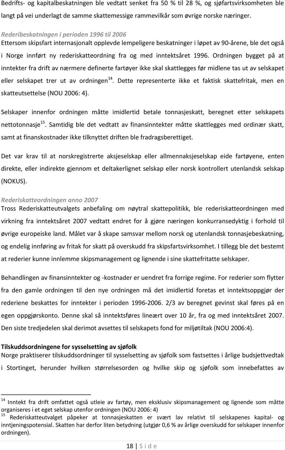 inntektsåret 1996. Ordningen bygget på at inntekter fra drift av nærmere definerte fartøyer ikke skal skattlegges før midlene tas ut av selskapet eller selskapet trer ut av ordningen 14.