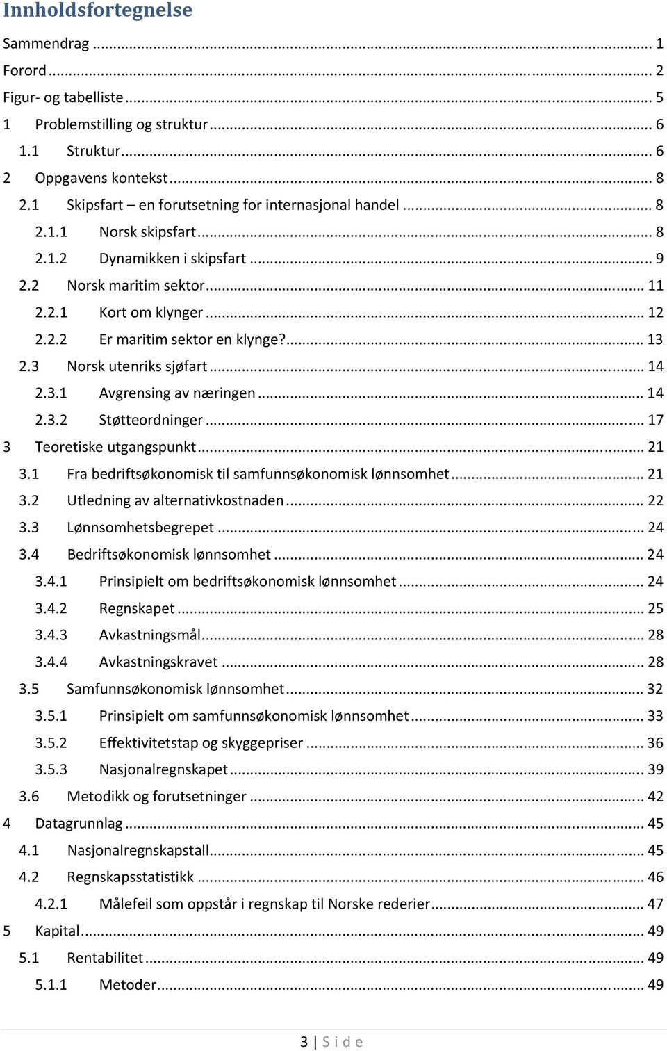 ... 13 2.3 Norsk utenriks sjøfart... 14 2.3.1 Avgrensing av næringen... 14 2.3.2 Støtteordninger... 17 3 Teoretiske utgangspunkt... 21 3.1 Fra bedriftsøkonomisk til samfunnsøkonomisk lønnsomhet... 21 3.2 Utledning av alternativkostnaden.