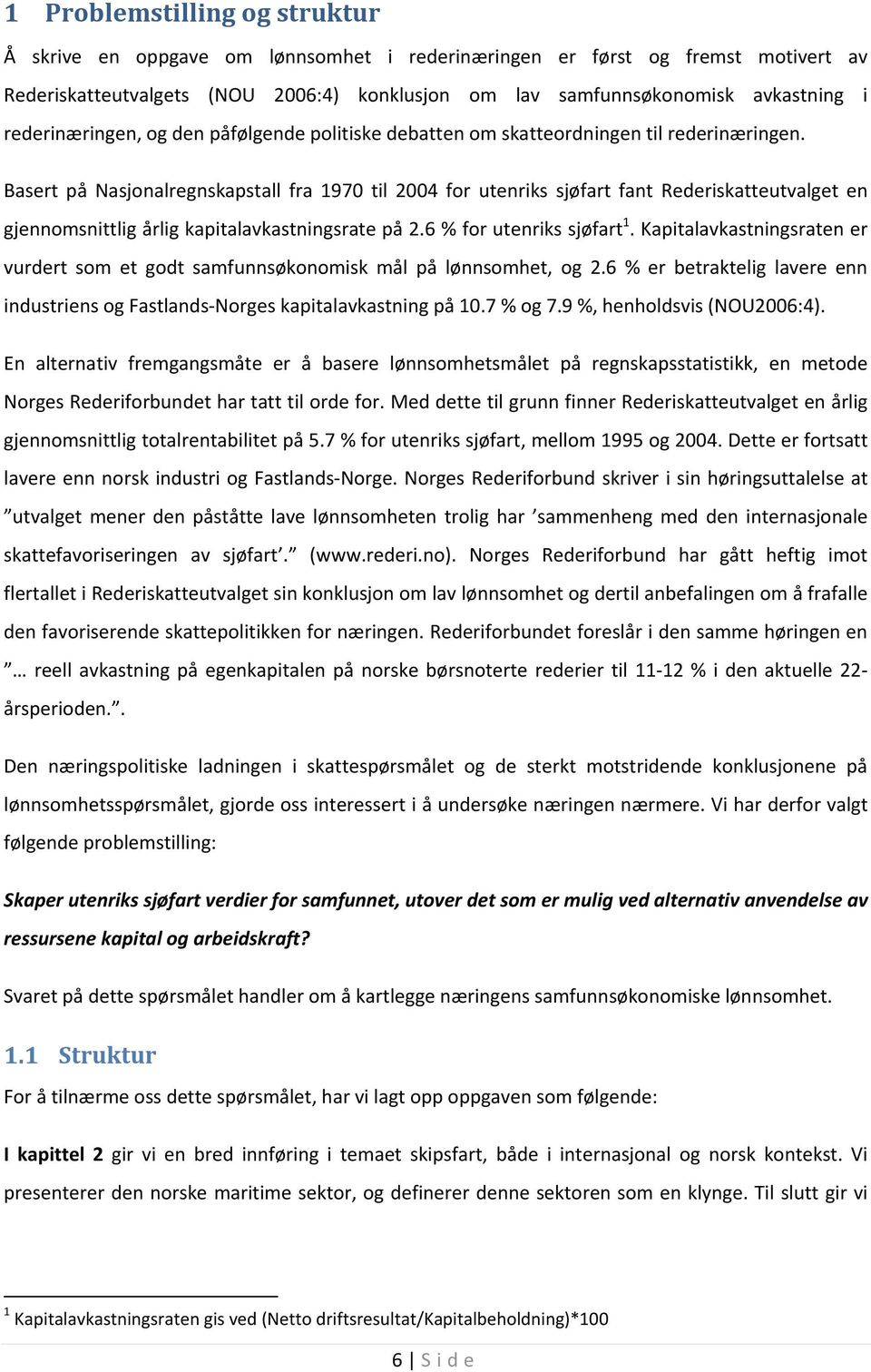 i Basert på Nasjonalregnskapstall fra 1970 til 2004 for utenriks sjøfart fant Rederiskatteutvalget en gjennomsnittlig årlig kapitalavkastningsrate på 2.6 % for utenriks sjøfart 1.