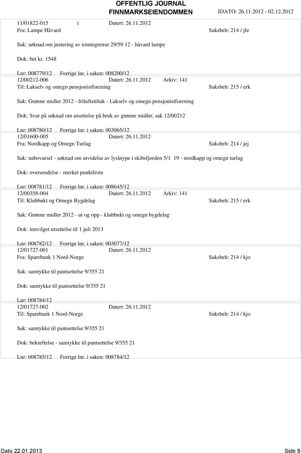 2012 Arkiv: 141 Til: Lakselv og omegn pensjonistforening Sak: Grønne midler 2012 - friluftstiltak - Lakselv og omegn pensjonistforening Dok: Svar på søknad om utsettelse på bruk av grønne midler, sak