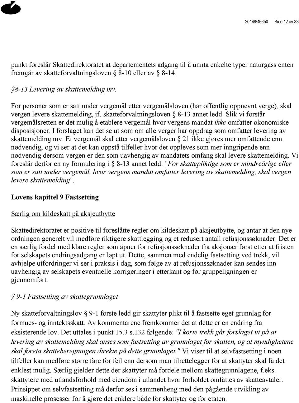 skatteforvaltningsloven 8-13 annet ledd. Slik vi forstår vergemålsretten er det mulig å etablere vergemål hvor vergens mandat ikke omfatter økonomiske disposisjoner.