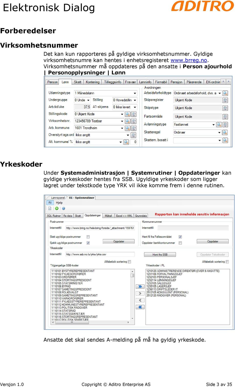 Virksomhetsnummer må oppdateres på den ansatte i Person ajourhold Personopplysninger Lønn Yrkeskoder Under Systemadministrasjon Systemrutiner