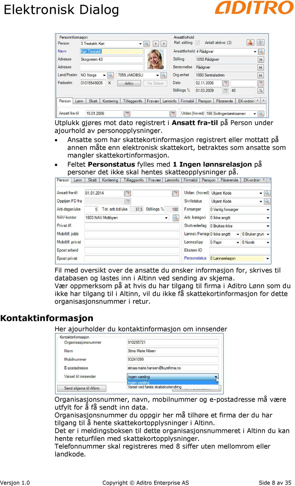 Feltet Personstatus fylles med 1 Ingen lønnsrelasjon på personer det ikke skal hentes skatteopplysninger på.