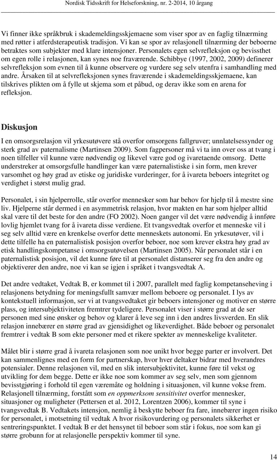 Schibbye (1997, 2002, 2009) definerer selvrefleksjon som evnen til å kunne observere og vurdere seg selv utenfra i samhandling med andre.