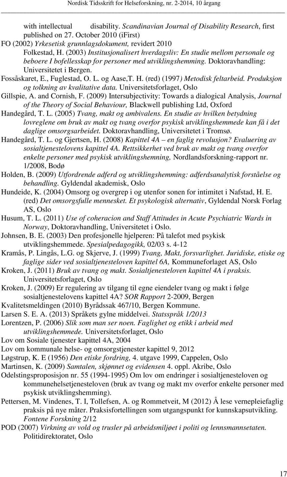 L. og Aase,T. H. (red) (1997) Metodisk feltarbeid. Produksjon og tolkning av kvalitative data. Universitetsforlaget, Oslo Gillspie, A. and Cornish, F.