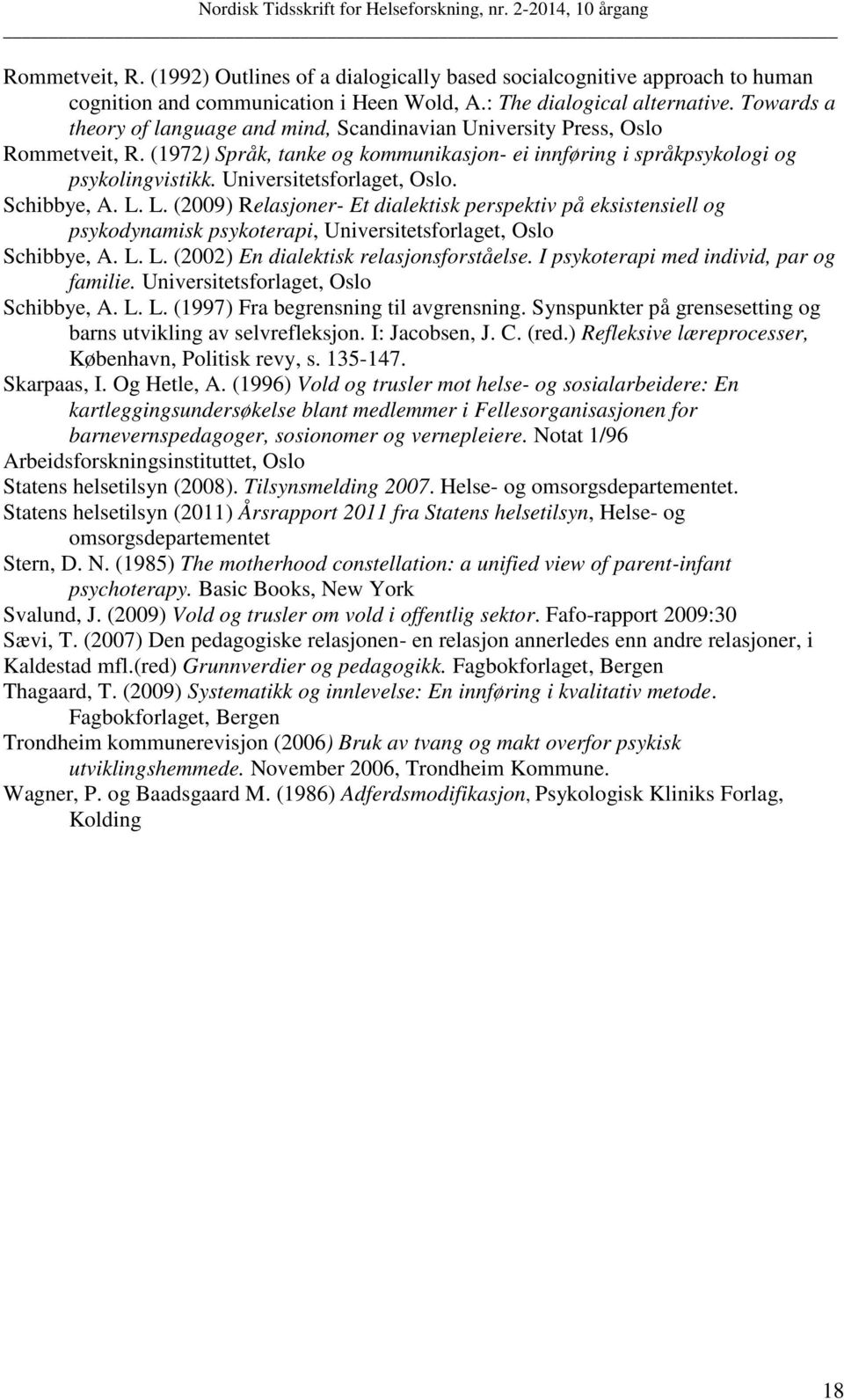 Universitetsforlaget, Oslo. Schibbye, A. L. L. (2009) Relasjoner- Et dialektisk perspektiv på eksistensiell og psykodynamisk psykoterapi, Universitetsforlaget, Oslo Schibbye, A. L. L. (2002) En dialektisk relasjonsforståelse.