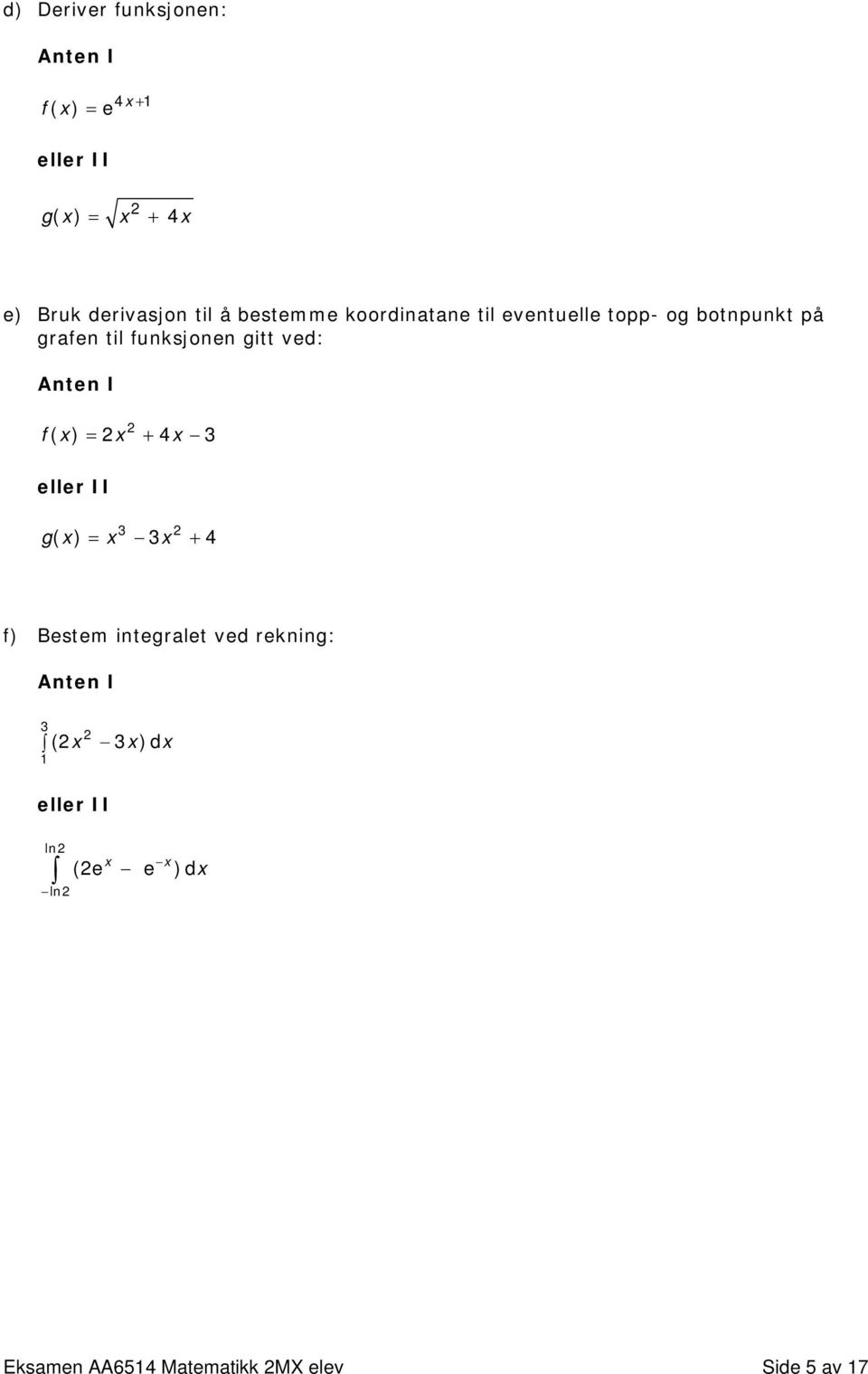 ved: Anten I f( x) = x + 4x 3 eller II 3 gx ( ) = x 3x + 4 f) Bestem integralet ved rekning: