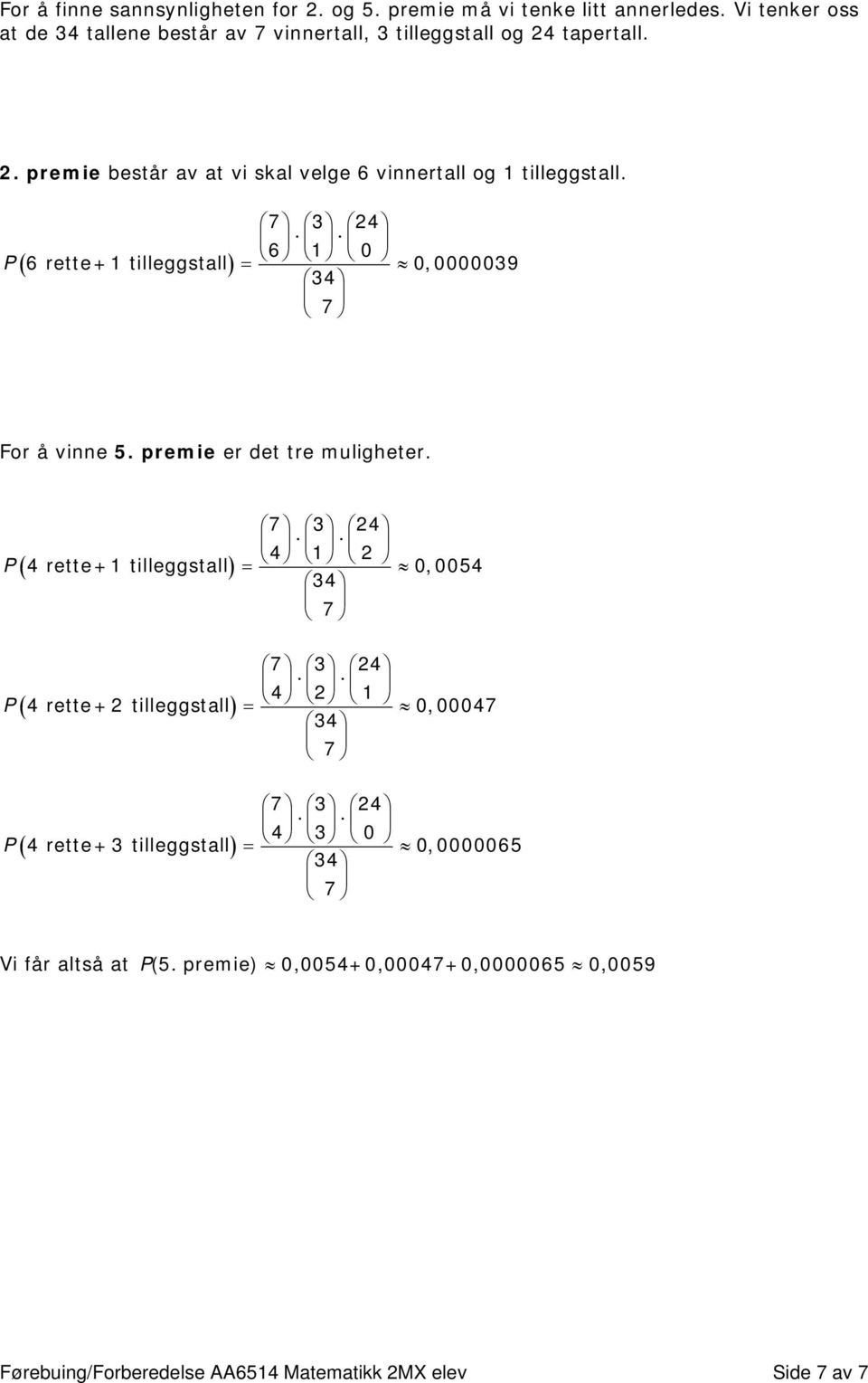 7 3 4 6 1 0 P ( 6 rette+1 tilleggstall) = 0,0000039 34 7 For å vinne 5. premie er det tre muligheter.