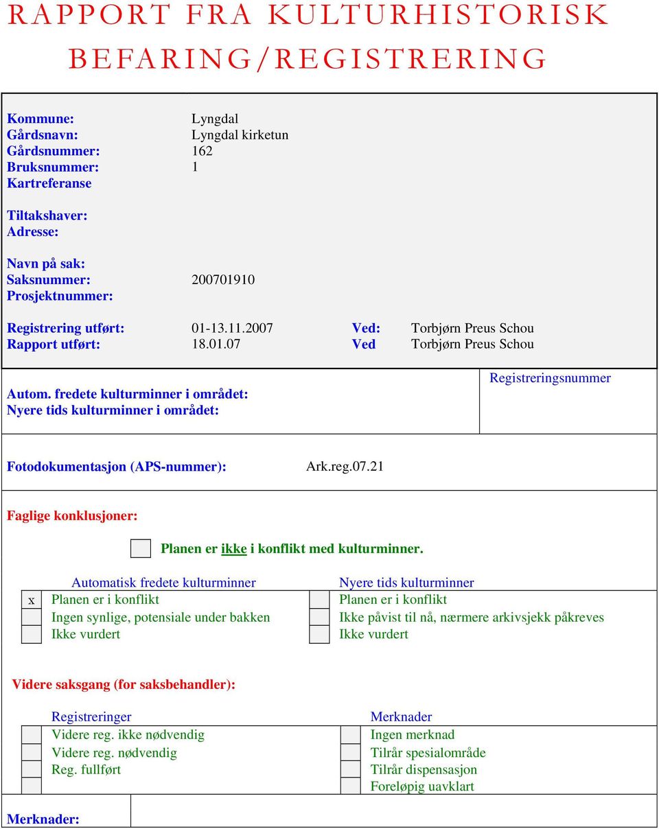 fredete kulturminner i området: Nyere tids kulturminner i området: Registreringsnummer Fotodokumentasjon (APS-nummer): Ark.reg.07.21 Faglige konklusjoner: Planen er ikke i konflikt med kulturminner.