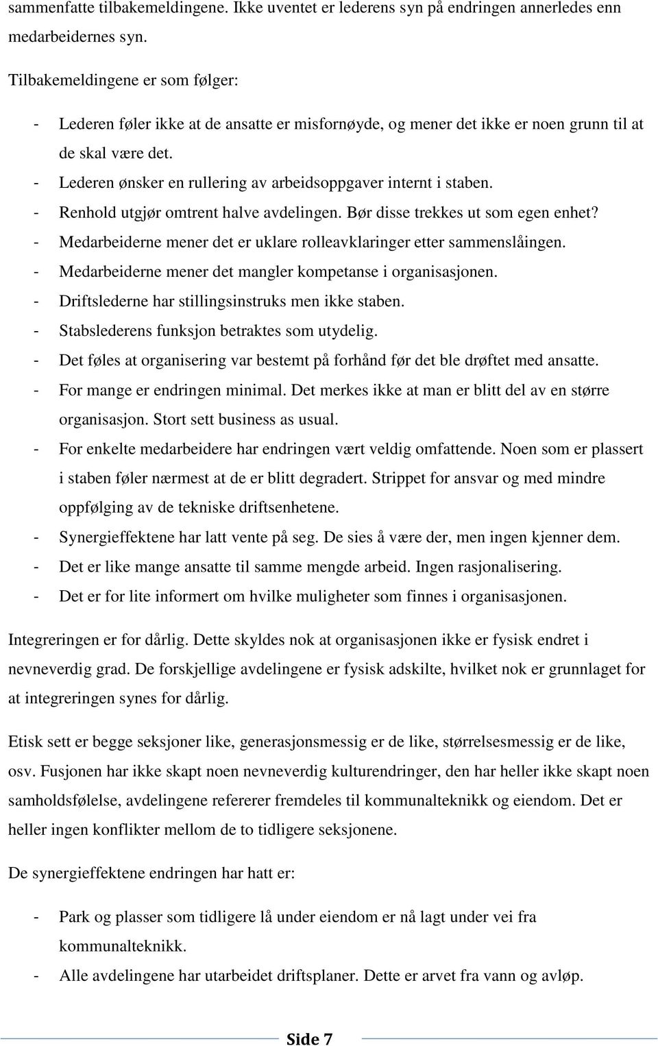 - Lederen ønsker en rullering av arbeidsoppgaver internt i staben. - Renhold utgjør omtrent halve avdelingen. Bør disse trekkes ut som egen enhet?