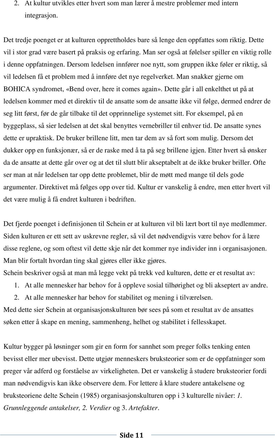 Dersom ledelsen innfører noe nytt, som gruppen ikke føler er riktig, så vil ledelsen få et problem med å innføre det nye regelverket.