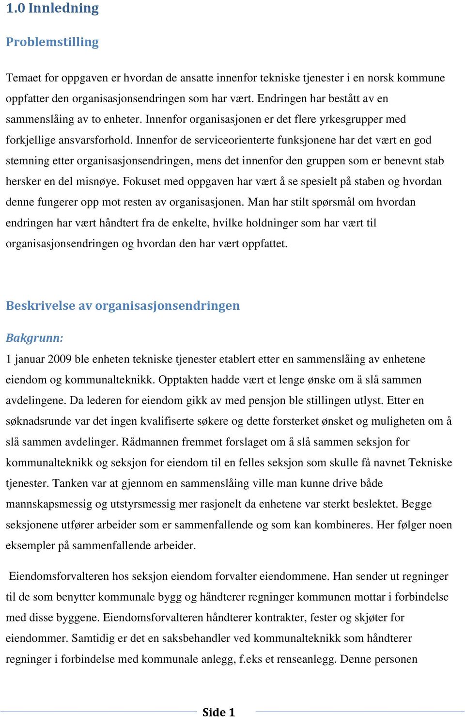 Innenfor de serviceorienterte funksjonene har det vært en god stemning etter organisasjonsendringen, mens det innenfor den gruppen som er benevnt stab hersker en del misnøye.