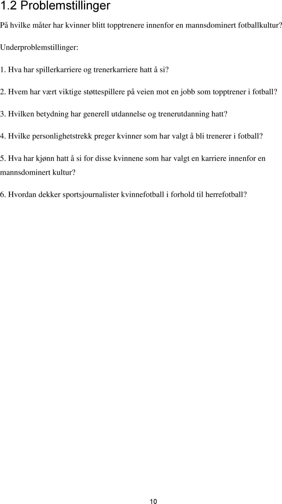 Hvilken betydning har generell utdannelse og trenerutdanning hatt? 4. Hvilke personlighetstrekk preger kvinner som har valgt å bli trenerer i fotball? 5.