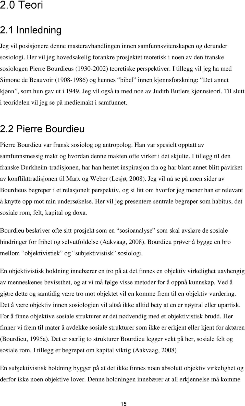 I tillegg vil jeg ha med Simone de Beauvoir (1908-1986) og hennes bibel innen kjønnsforskning: Det annet kjønn, som hun gav ut i 1949. Jeg vil også ta med noe av Judith Butlers kjønnsteori.