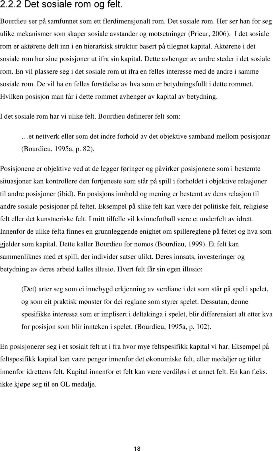 Dette avhenger av andre steder i det sosiale rom. En vil plassere seg i det sosiale rom ut ifra en felles interesse med de andre i samme sosiale rom.