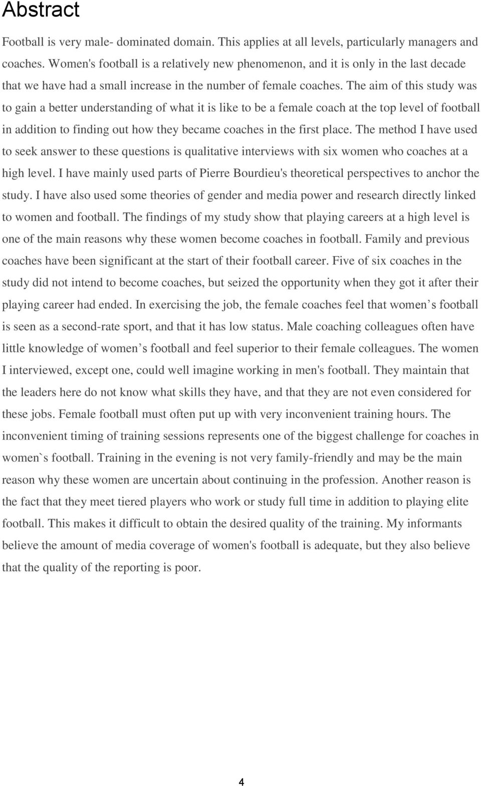 The aim of this study was to gain a better understanding of what it is like to be a female coach at the top level of football in addition to finding out how they became coaches in the first place.