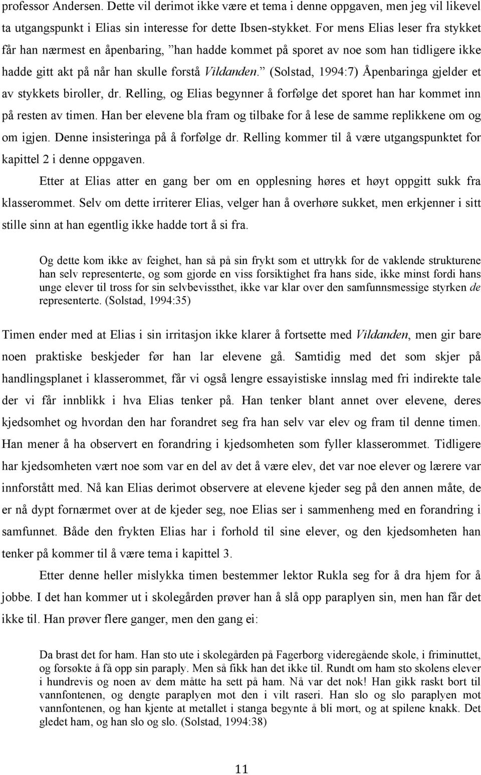 (Solstad, 1994:7) Åpenbaringa gjelder et av stykkets biroller, dr. Relling, og Elias begynner å forfølge det sporet han har kommet inn på resten av timen.