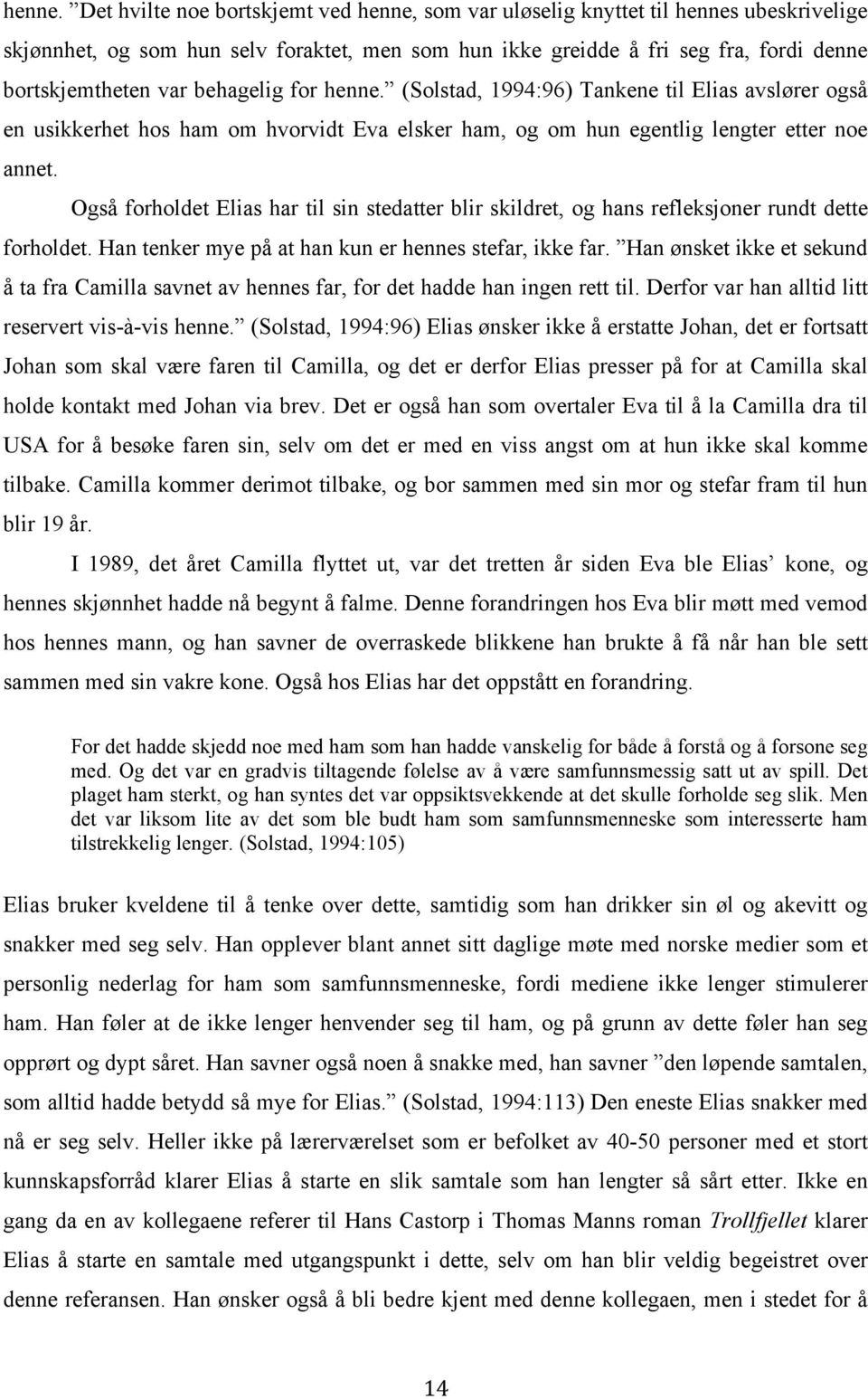 behagelig for  (Solstad, 1994:96) Tankene til Elias avslører også en usikkerhet hos ham om hvorvidt Eva elsker ham, og om hun egentlig lengter etter noe annet.