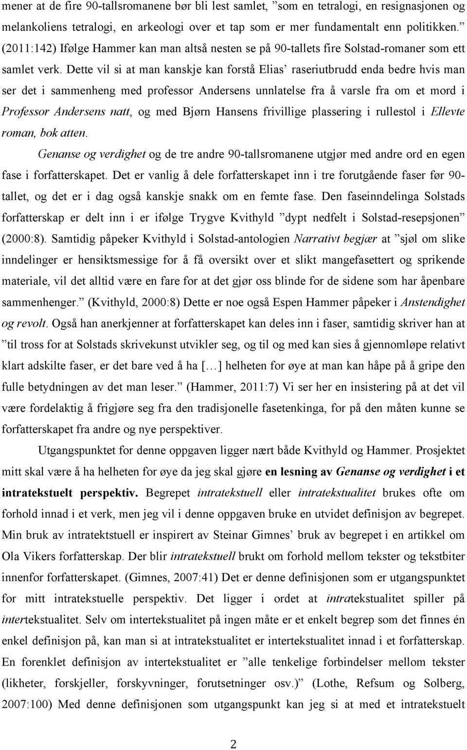 Dette vil si at man kanskje kan forstå Elias raseriutbrudd enda bedre hvis man ser det i sammenheng med professor Andersens unnlatelse fra å varsle fra om et mord i Professor Andersens natt, og med